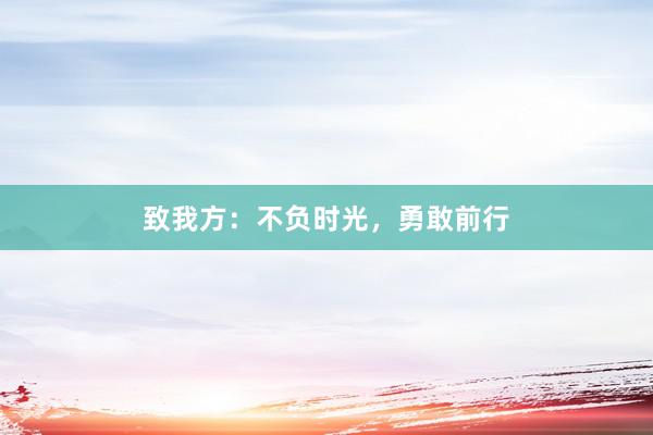 致我方:不负时光,勇敢前行